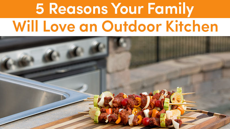 5 Reasons Your Family Will Love an Outdoor Kitchen